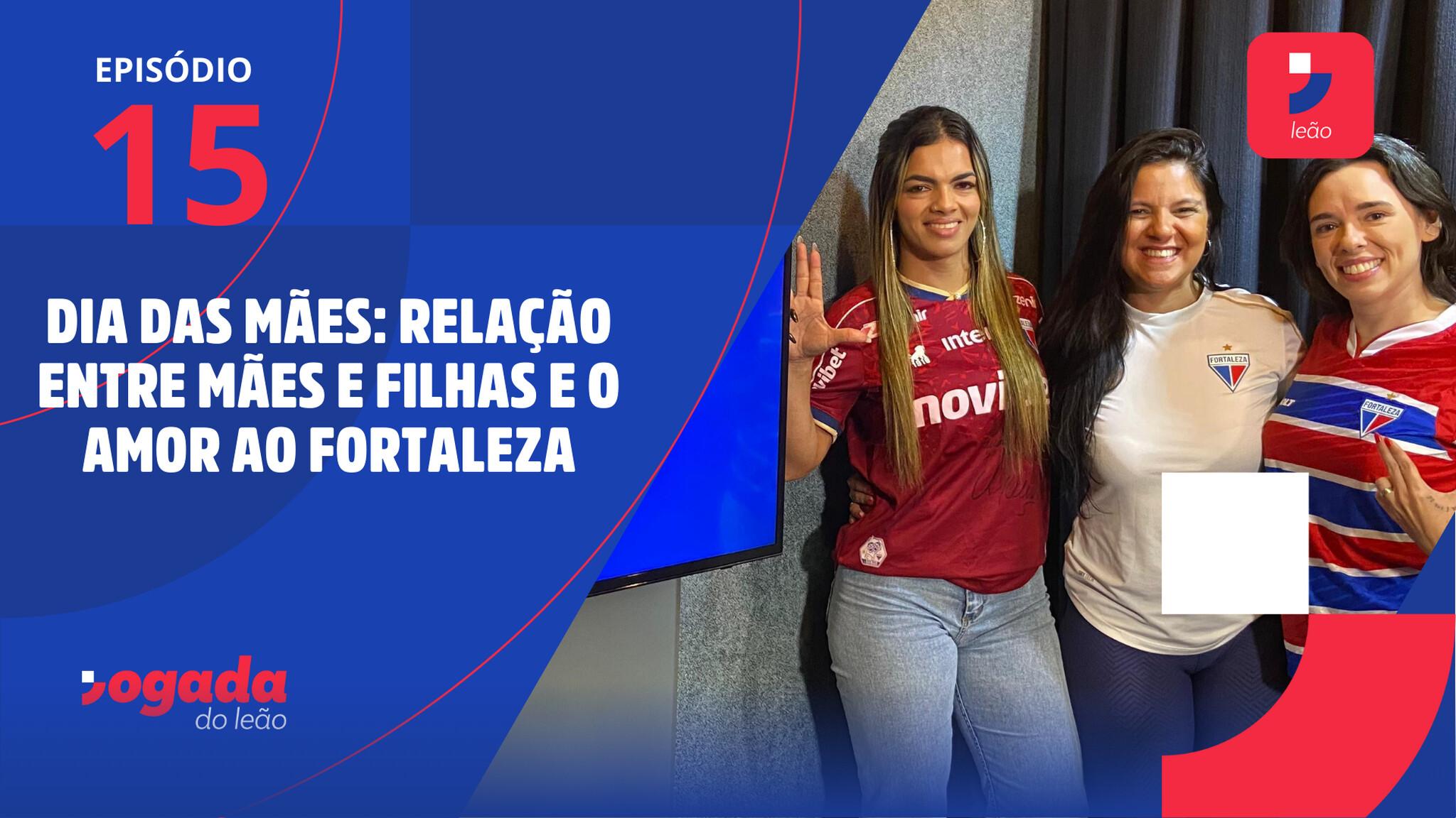 Episódio tem a participação de Tainah Telles, Bruna Ponciano e Bruna Félix, mães torcedoras do Fortaleza