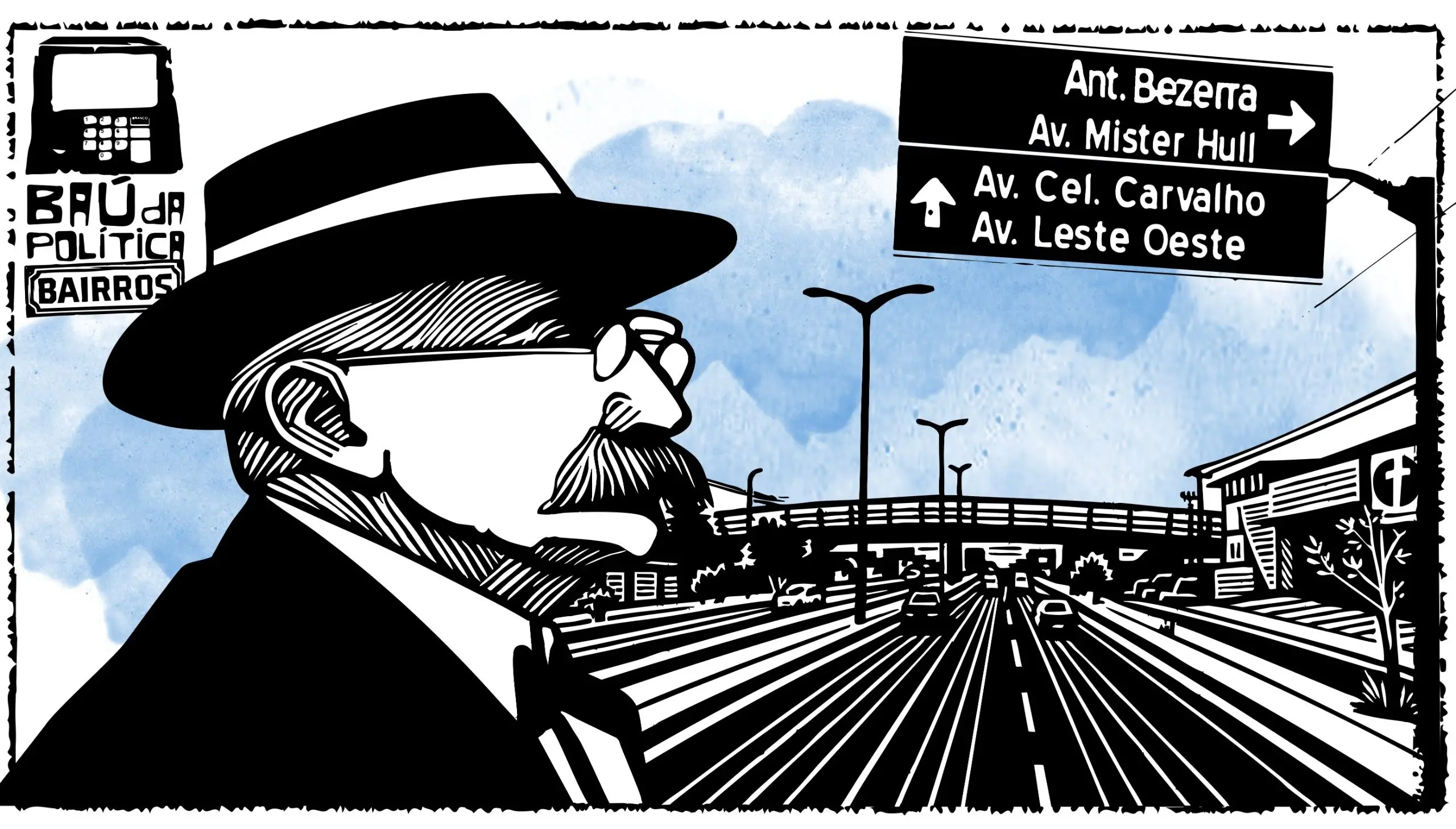 Ilustração em preto e branco com toques de azul mostra Antônio Bezerra de perfil, usando chapéu e óculos, olhando para uma avenida larga com viaduto e carros. Placas de trânsito indicam “Ant. Bezerra”, “Av. Mister Hull”, “Av. Cel. Carvalho” e “Av. Leste Oeste”. No canto, aparece o selo “Baú da Política – Bairros”. Estilo gráfico lembra xilogravura urbana.